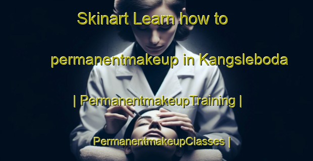 Skinart Learn how to permanentmakeup in Kangsleboda | PermanentmakeupTraining | PermanentmakeupClasses | SkinartTraining-Sweden
